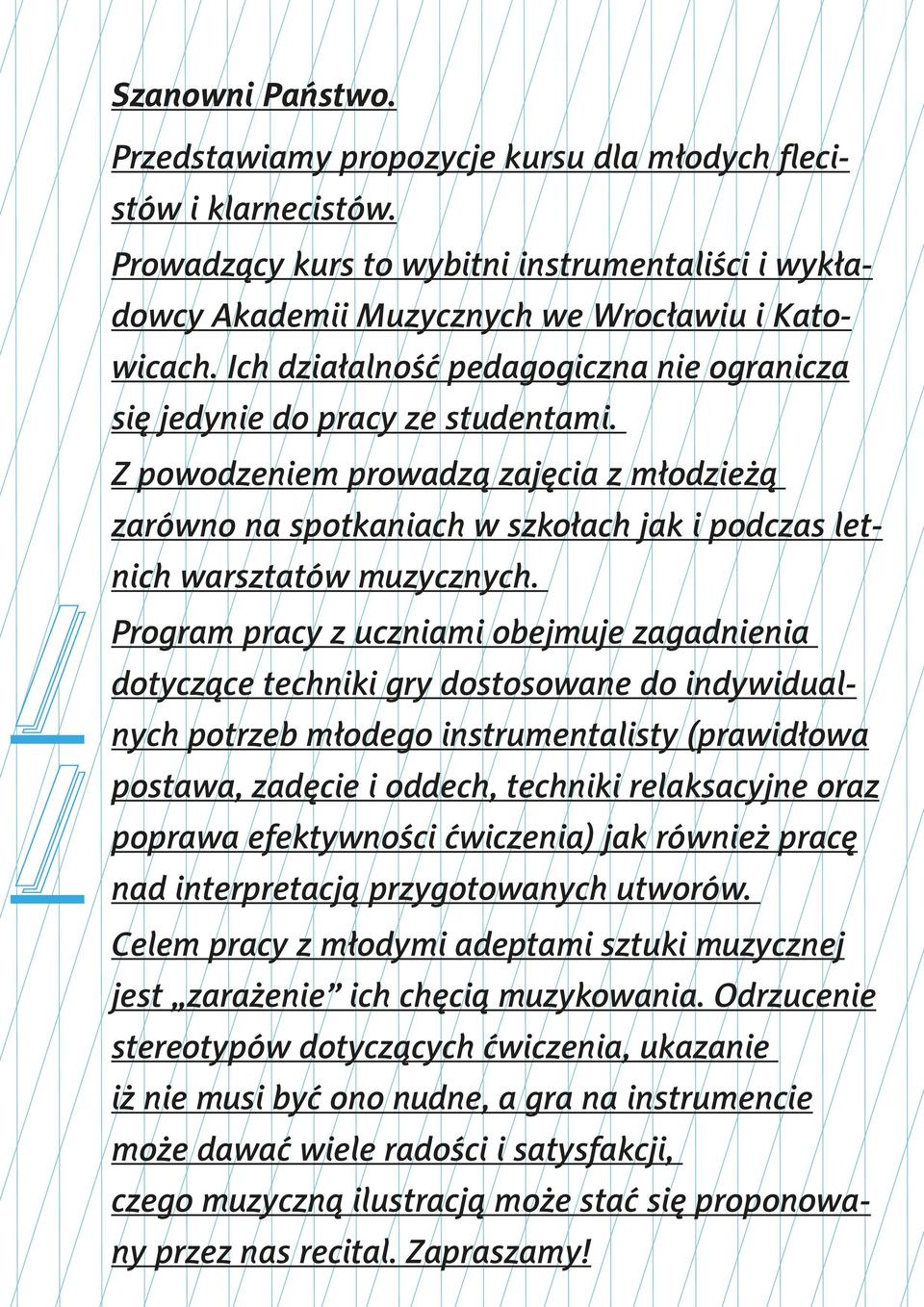 Program pracy z uczniami obejmuje zagadnienia dotyczące techniki gry dostosowane do indywidualnych potrzeb młodego instrumentalisty (prawidłowa postawa, zadęcie i oddech, techniki relaksacyjne oraz