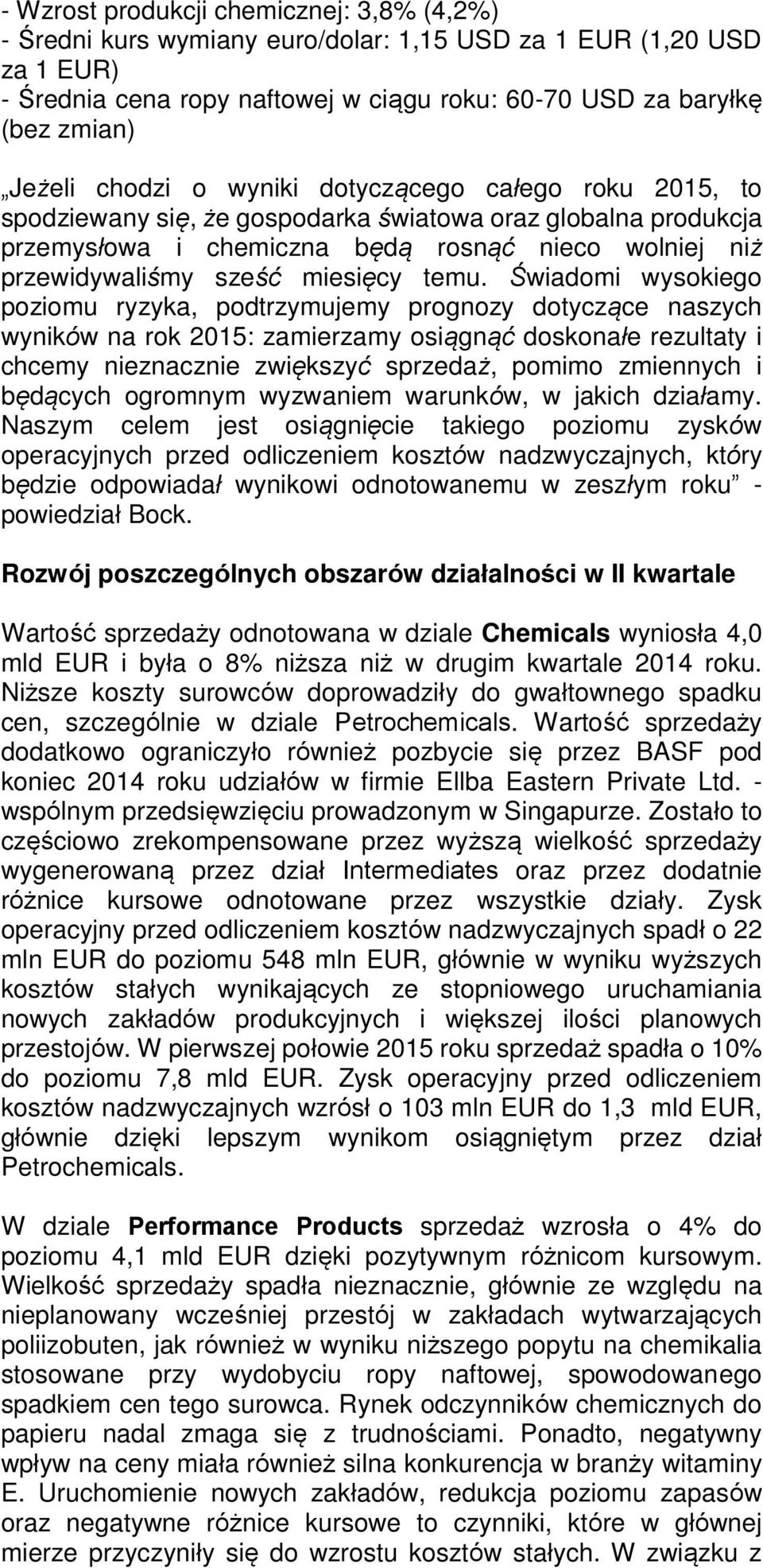 temu. Świadomi wysokiego poziomu ryzyka, podtrzymujemy prognozy dotyczące naszych wyników na rok 2015: zamierzamy osiągnąć doskonałe rezultaty i chcemy nieznacznie zwiększyć sprzedaż, pomimo