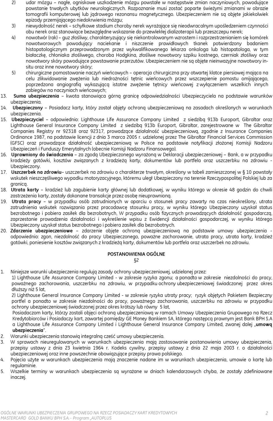 Ubezpieczeniem nie są objęte jakiekolwiek epizody przemijającego niedokrwienia mózgu; 3) niewydolność nerek schyłkowe stadium choroby nerek wyrażające się nieodwracalnym upośledzeniem czynności obu