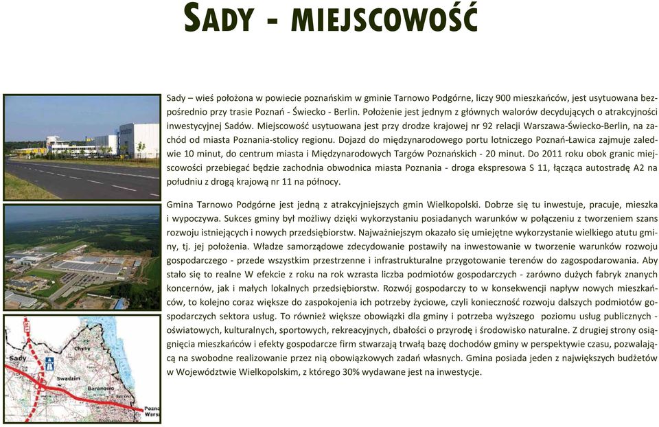 Miejscowość usytuowana jest przy drodze krajowej nr 92 relacji Warszawa-Świecko-Berlin, na zachód od miasta Poznania-stolicy regionu.