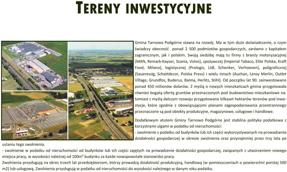 Verhoeven), poligraficznej (Saueressig, Schattdecor, Polska Press) i wielu innych (Auchan, Leroy Merlin, Outlet Village, Grundfos, Buderus, Balma, Herlitz, Stihl). Od początku lat 90.