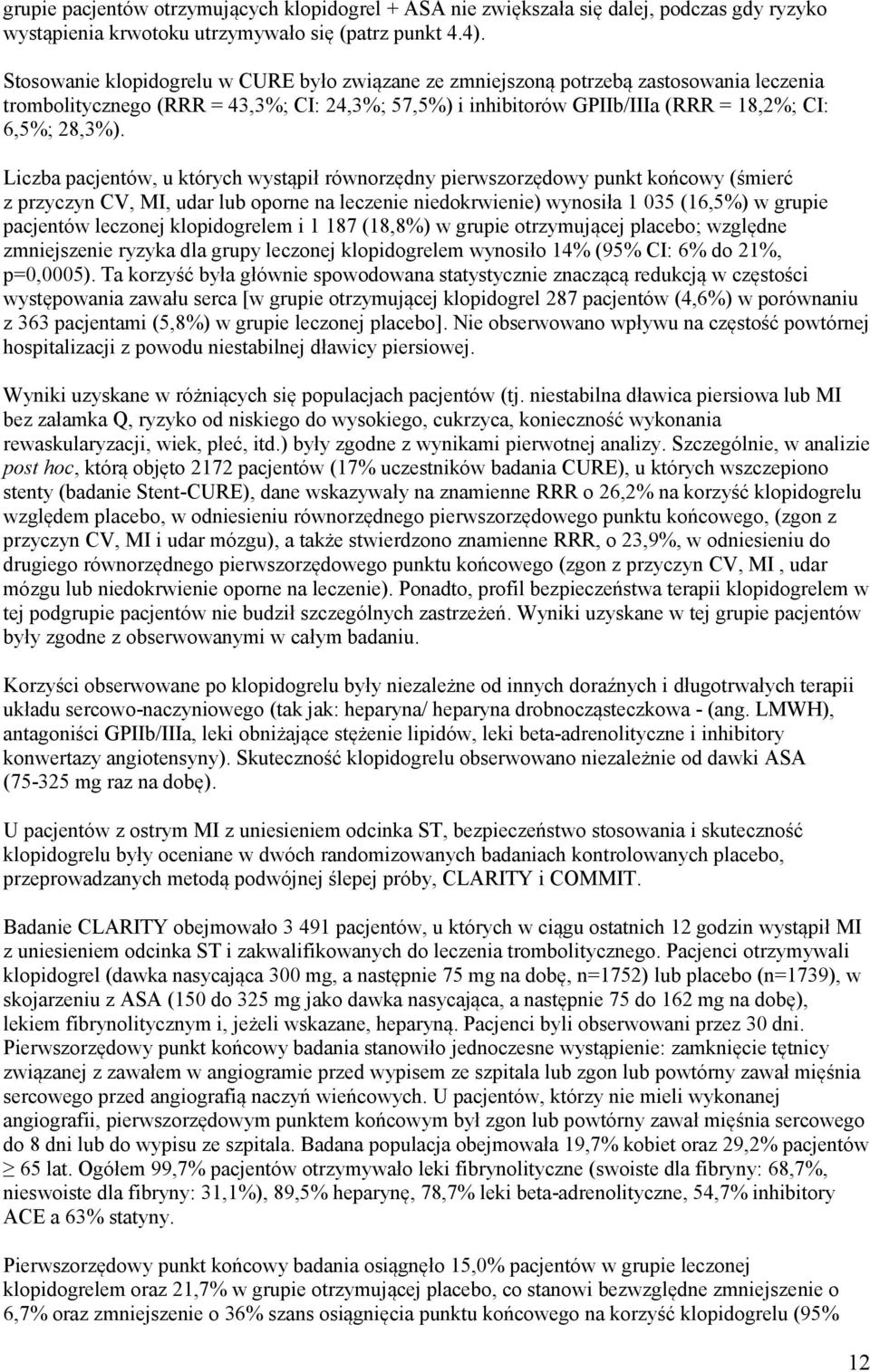 Liczba pacjentów, u których wystąpił równorzędny pierwszorzędowy punkt końcowy (śmierć z przyczyn CV, MI, udar lub oporne na leczenie niedokrwienie) wynosiła 1 035 (16,5%) w grupie pacjentów leczonej