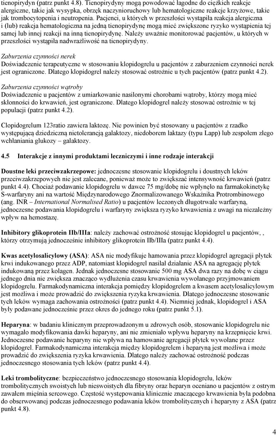 Pacjenci, u których w przeszłości wystąpiła reakcja alergiczna i (lub) reakcja hematologiczna na jedną tienopirydynę mogą mieć zwiększone ryzyko wystąpienia tej samej lub innej reakcji na inną