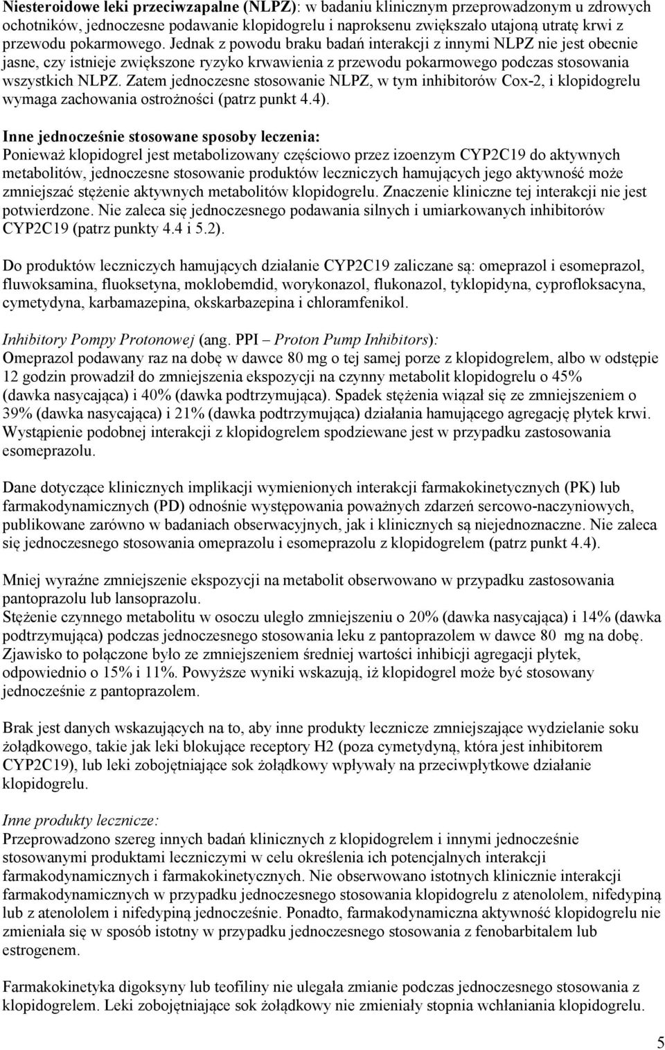 Zatem jednoczesne stosowanie NLPZ, w tym inhibitorów Cox-2, i klopidogrelu wymaga zachowania ostrożności (patrz punkt 4.4).