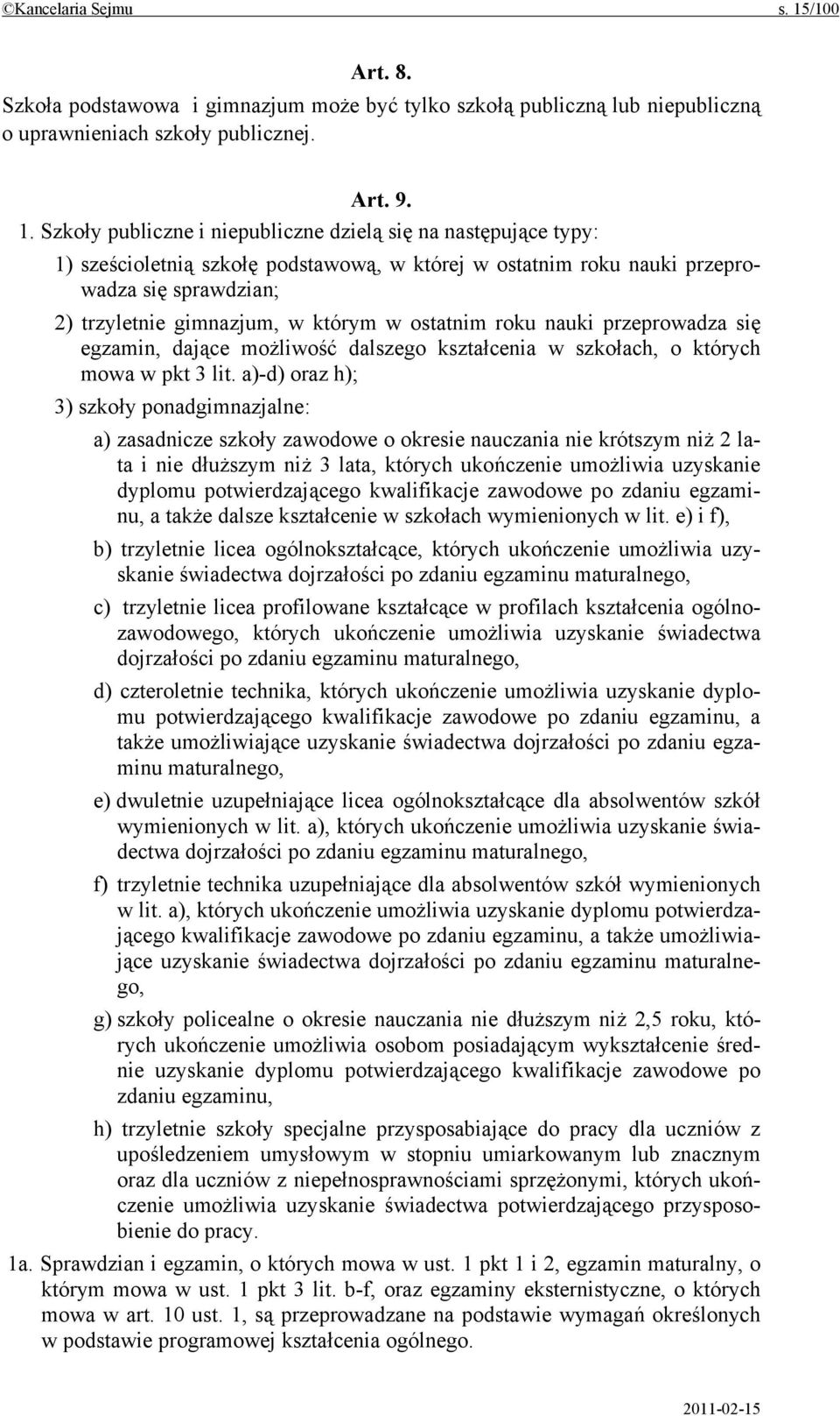 Szkoły publiczne i niepubliczne dzielą się na następujące typy: 1) sześcioletnią szkołę podstawową, w której w ostatnim roku nauki przeprowadza się sprawdzian; 2) trzyletnie gimnazjum, w którym w