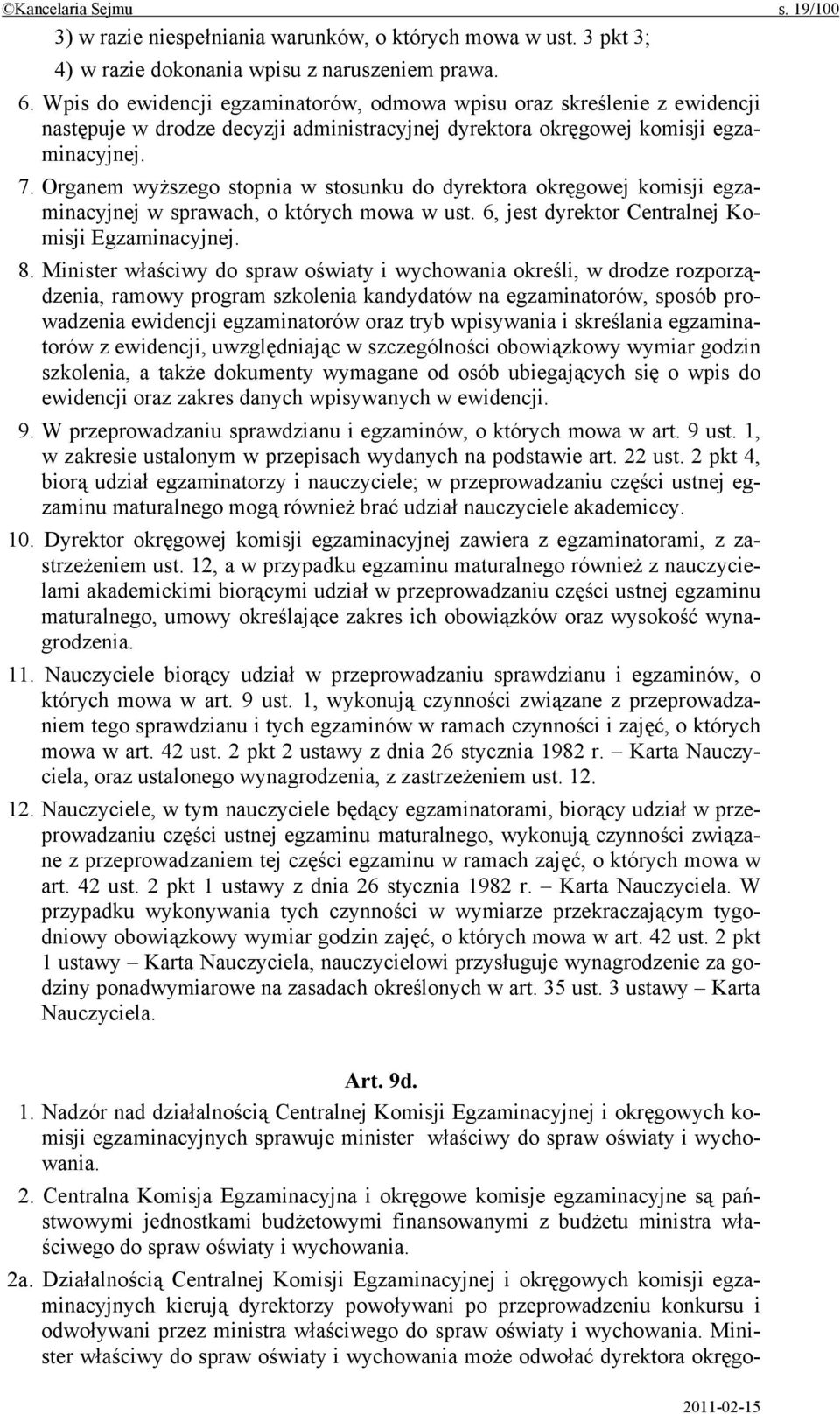 Organem wyższego stopnia w stosunku do dyrektora okręgowej komisji egzaminacyjnej w sprawach, o których mowa w ust. 6, jest dyrektor Centralnej Komisji Egzaminacyjnej. 8.