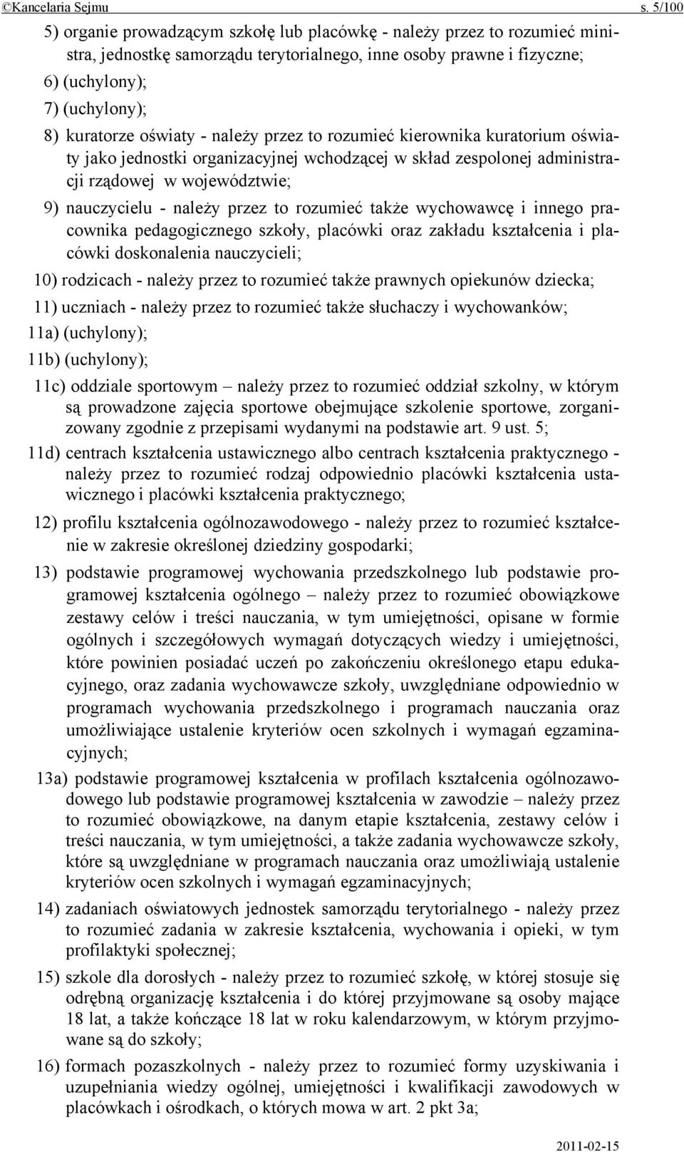 oświaty - należy przez to rozumieć kierownika kuratorium oświaty jako jednostki organizacyjnej wchodzącej w skład zespolonej administracji rządowej w województwie; 9) nauczycielu - należy przez to