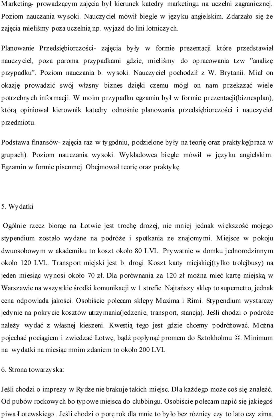 Planowanie Przedsiębiorczości- zajęcia były w formie prezentacji które przedstawiał nauczyciel, poza paroma przypadkami gdzie, mieliśmy do opracowania tzw analizę przypadku. Poziom nauczania b.