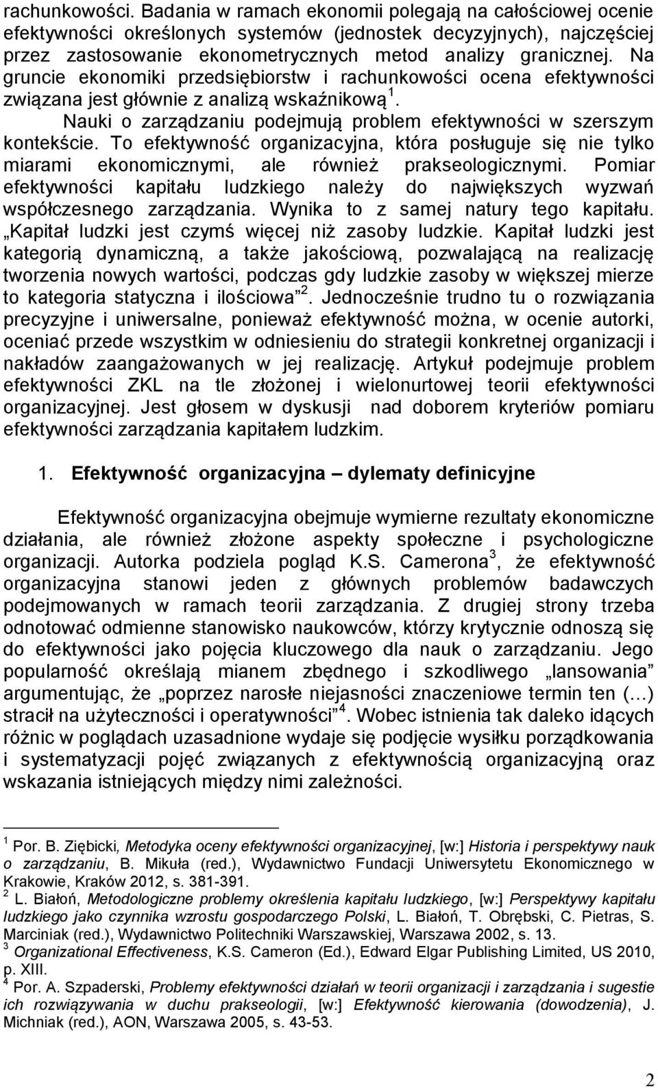 Na gruncie ekonomiki przedsiębiorstw i rachunkowości ocena efektywności związana jest głównie z analizą wskaźnikową 1. Nauki o zarządzaniu podejmują problem efektywności w szerszym kontekście.