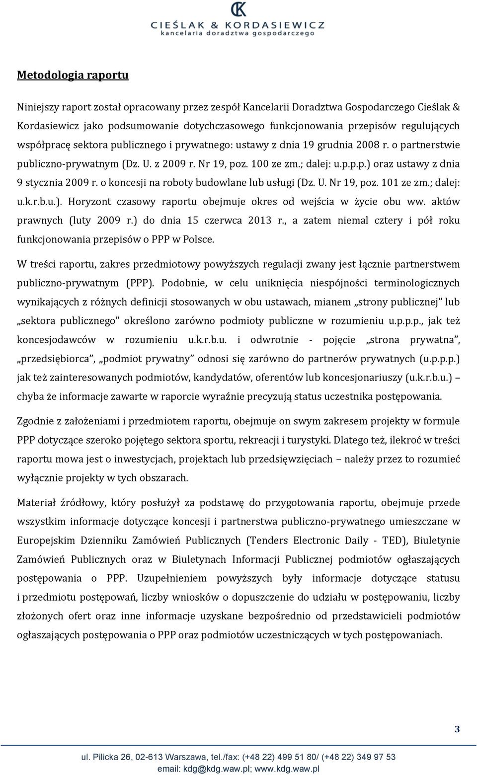 o koncesji na lub usługi (Dz. U. Nr 19, poz. 101 ze zm.; dalej: u.k.r.b.u.). Horyzont czasowy raportu obejmuje okres od wejścia w życie obu ww. aktów prawnych (luty 2009 r.) do dnia 15 czerwca 2013 r.