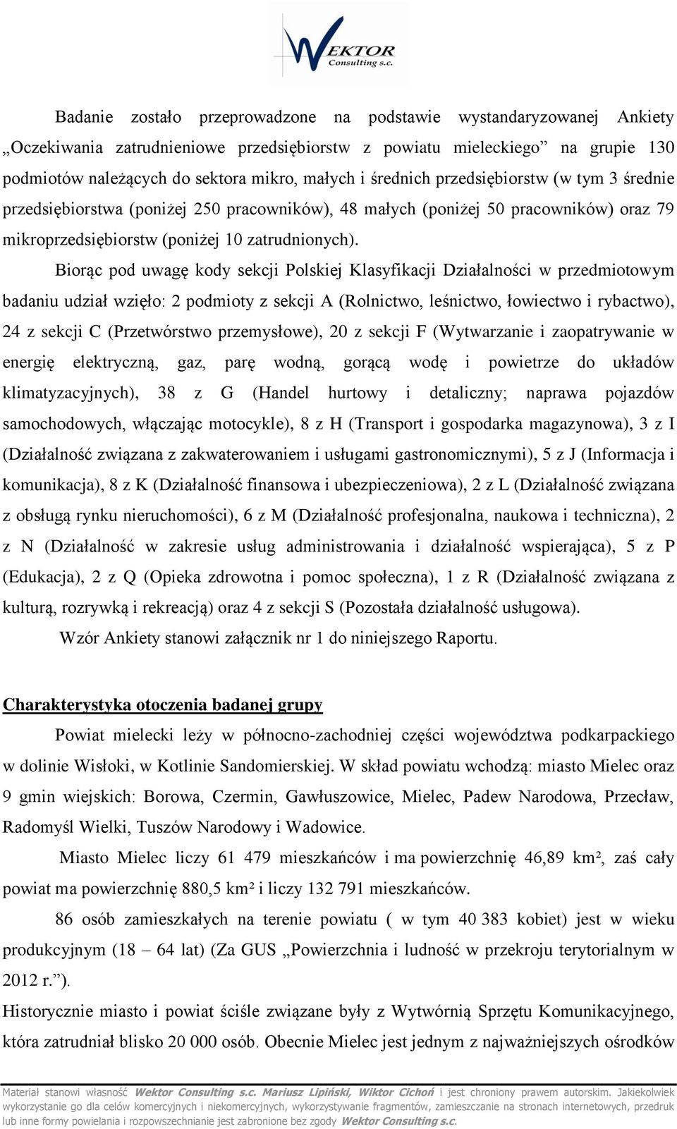 Birąc pd uwagę kdy sekcji Plskiej Klasyfikacji Działalnści w przedmitwym badaniu udział wzięł: 2 pdmity z sekcji A (Rlnictw, leśnictw, łwiectw i rybactw), 24 z sekcji C (Przetwórstw przemysłwe), 20 z