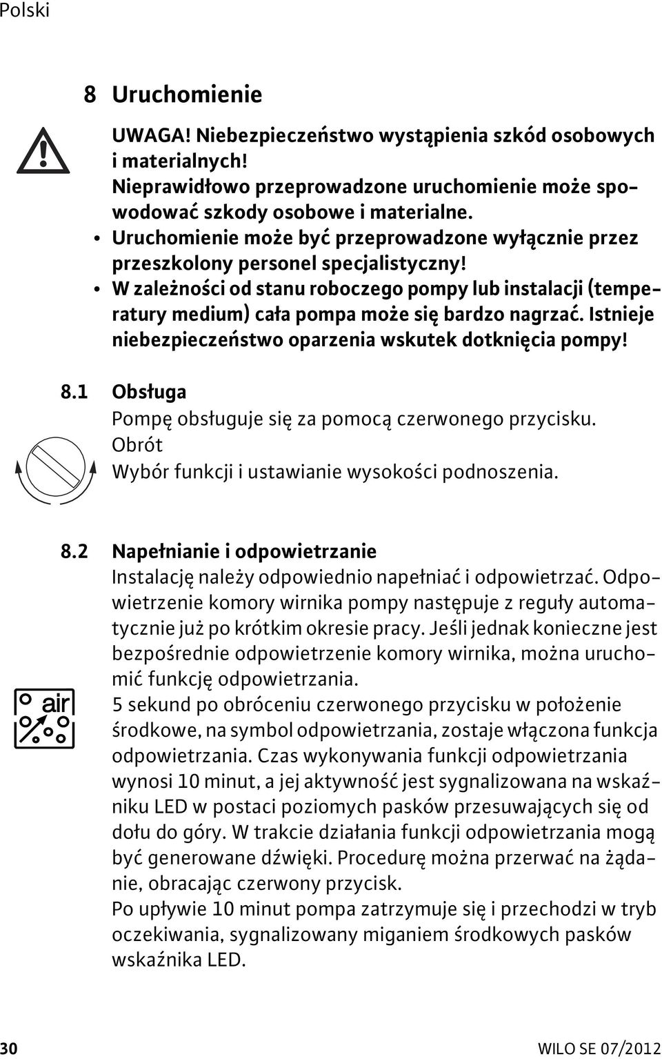 Istnieje niebezpiecze stwo oparzenia wskutek dotkni cia pompy! 8.1 Obs uga Pomp obs uguje si za pomoc czerwonego przycisku. Obrót Wybór funkcji i ustawianie wysoko ci podnoszenia. 8.2 Nape nianie i odpowietrzanie Instalacj nale y odpowiednio nape nia i odpowietrza.