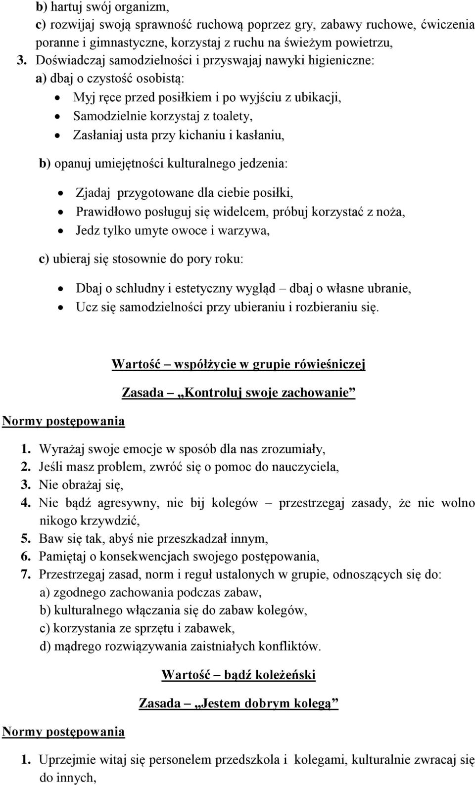kichaniu i kasłaniu, b) opanuj umiejętności kulturalnego jedzenia: Zjadaj przygotowane dla ciebie posiłki, Prawidłowo posługuj się widelcem, próbuj korzystać z noża, Jedz tylko umyte owoce i warzywa,