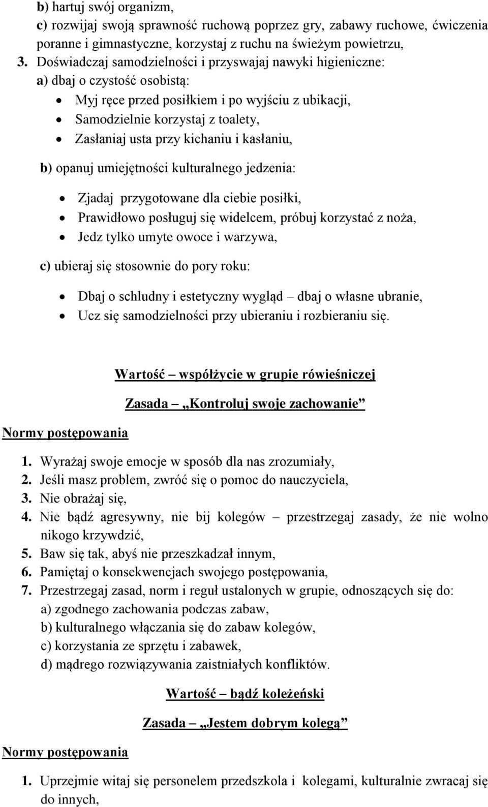 kichaniu i kasłaniu, b) opanuj umiejętności kulturalnego jedzenia: Zjadaj przygotowane dla ciebie posiłki, Prawidłowo posługuj się widelcem, próbuj korzystać z noża, Jedz tylko umyte owoce i warzywa,