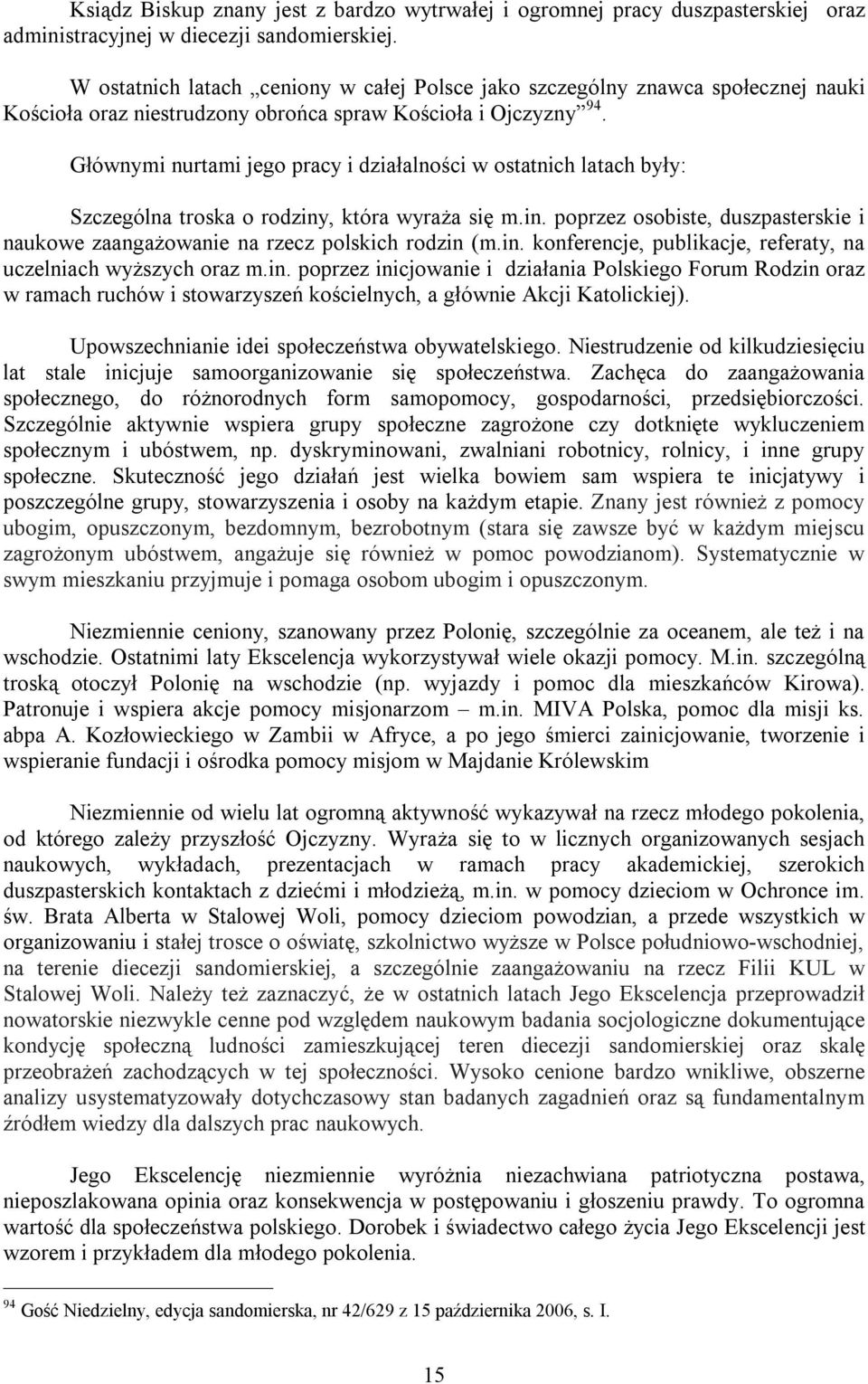 Głównymi nurtami jego pracy i działalności w ostatnich latach były: Szczególna troska o rodziny, która wyraża się m.in. poprzez osobiste, duszpasterskie i naukowe zaangażowanie na rzecz polskich rodzin (m.