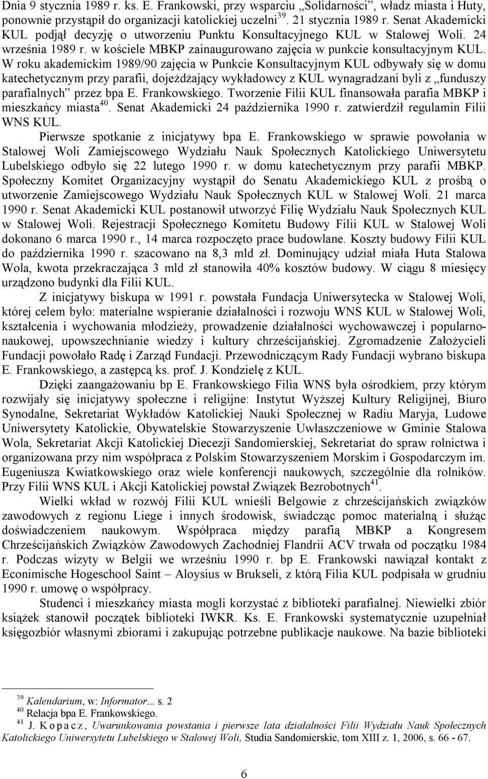 W roku akademickim 1989/90 zajęcia w Punkcie Konsultacyjnym KUL odbywały się w domu katechetycznym przy parafii, dojeżdżający wykładowcy z KUL wynagradzani byli z funduszy parafialnych przez bpa E.