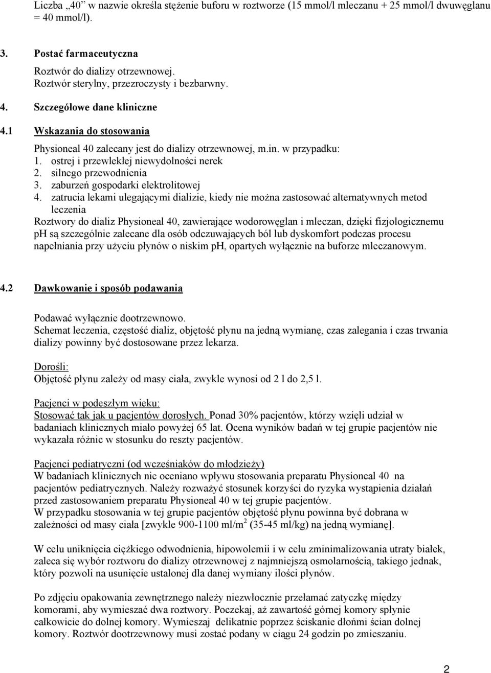 ostrej i przewlekłej niewydolności nerek 2. silnego przewodnienia 3. zaburzeń gospodarki elektrolitowej 4.
