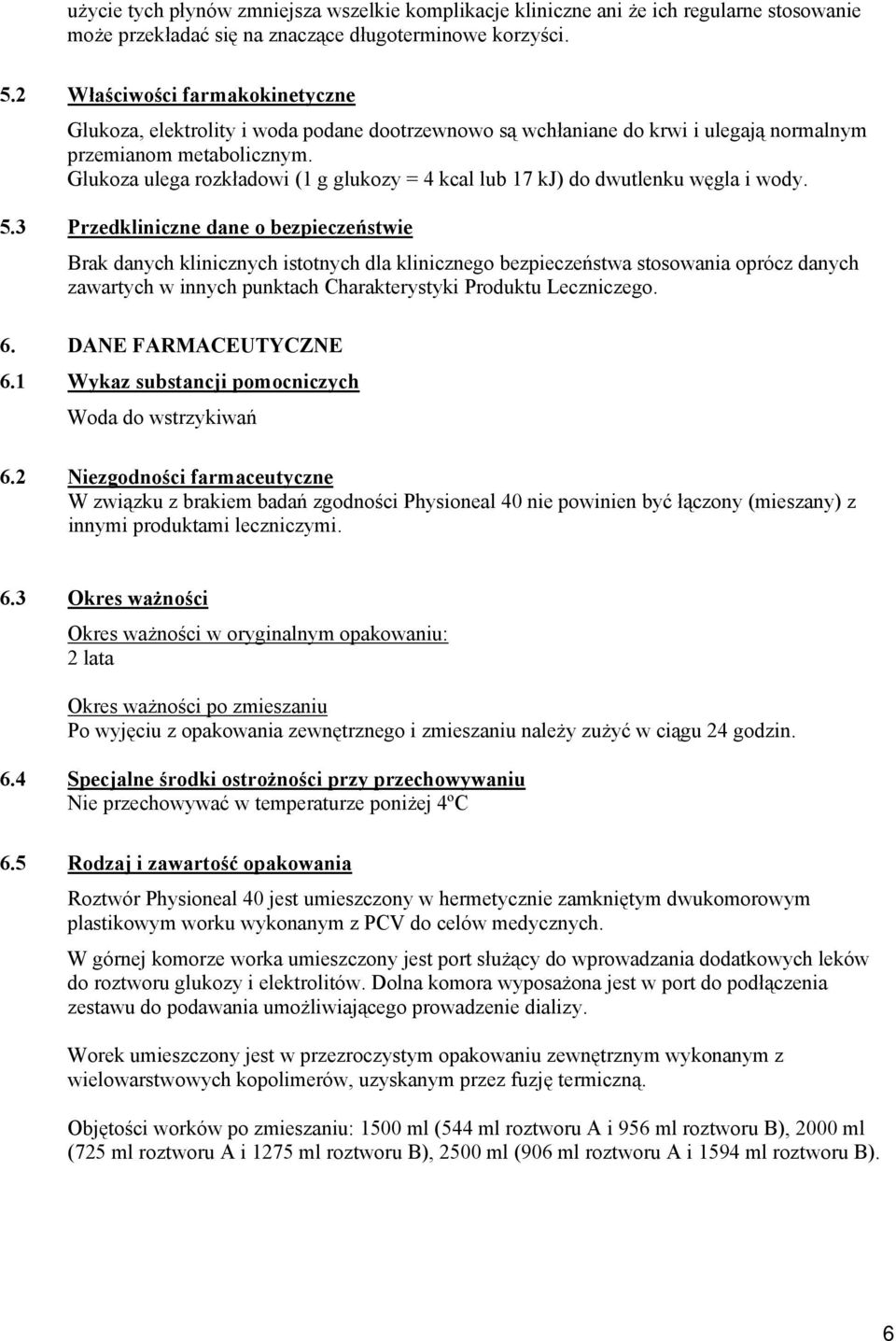 Glukoza ulega rozkładowi (1 g glukozy = 4 kcal lub 17 kj) do dwutlenku węgla i wody. 5.