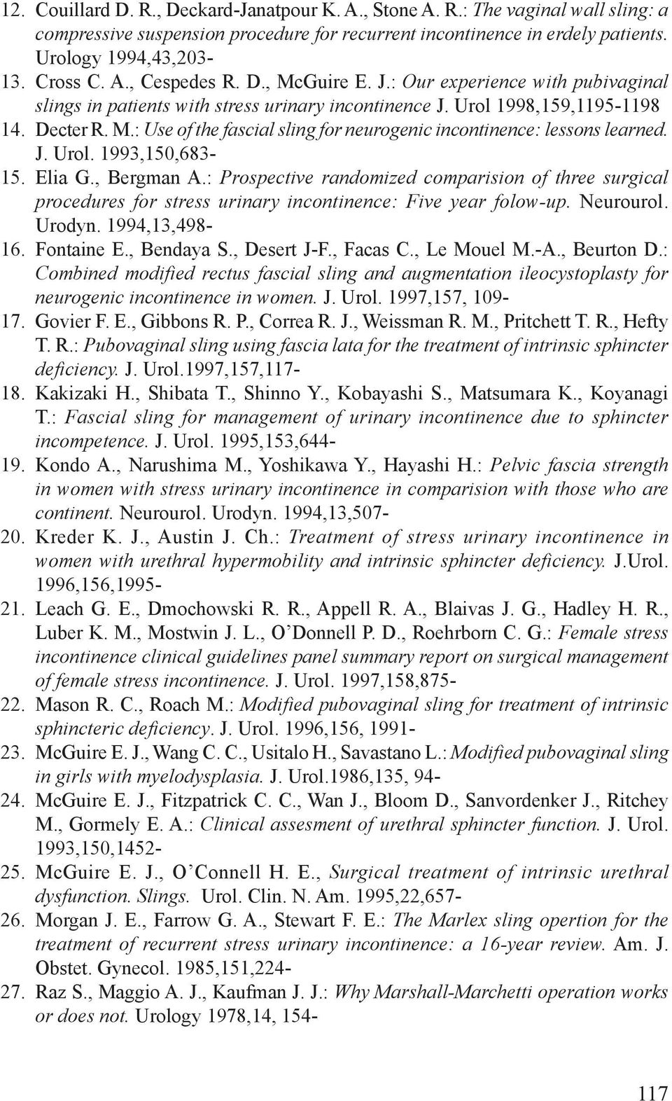 J. Urol. 1993,150,683- Elia G., Bergman A.: Prospective randomized comparision of three surgical procedures for stress urinary incontinence: Five year folow-up. Neurourol. Urodyn.