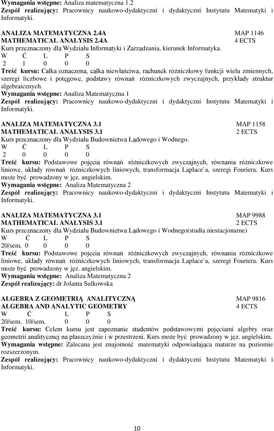 2 1 0 0 0 Treść kursu: Całka oznaczona, całka niewłaściwa, rachunek różniczkowy funkcji wielu zmiennych, szeregi liczbowe i potęgowe, podstawy równań różniczkowych zwyczajnych, przykłady struktur