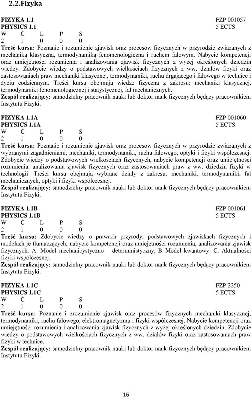 Nabycie kompetencji oraz umiejętności rozumienia i analizowania zjawisk fizycznych z wyżej określonych dziedzin wiedzy. Zdobycie wiedzy o podstawowych wielkościach fizycznych z ww.