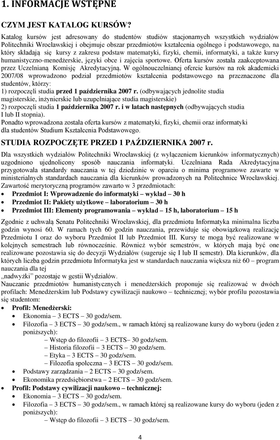 się kursy z zakresu podstaw matematyki, fizyki, chemii, informatyki, a także kursy humanistyczno-menedżerskie, języki obce i zajęcia sportowe.