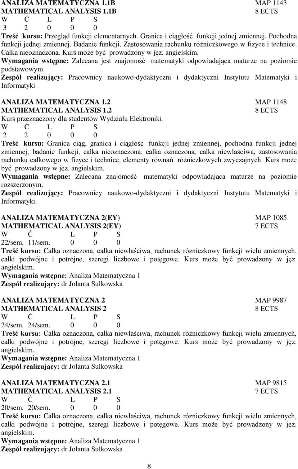 Wymagania wstępne: Zalecana jest znajomość matematyki odpowiadająca maturze na poziomie podstawowym Zespół realizujący: Pracownicy naukowo-dydaktyczni i dydaktyczni Instytutu Matematyki i Informatyki