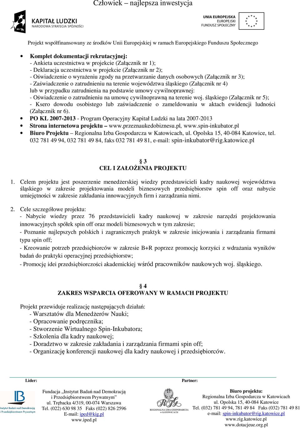 zatrudnieniu na umowę cywilnoprawną na terenie woj. śląskiego (Załącznik nr 5); - Ksero dowodu osobistego lub zaświadczenie o zameldowaniu w aktach ewidencji ludności (Załącznik nr 6).