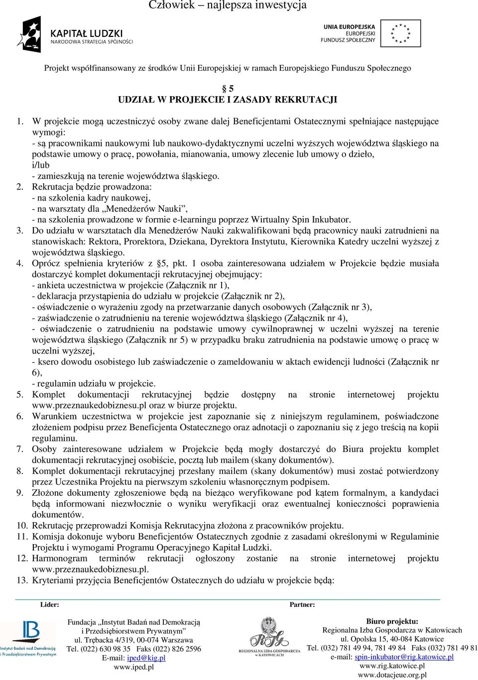 śląskiego na podstawie umowy o pracę, powołania, mianowania, umowy zlecenie lub umowy o dzieło, i/lub - zamieszkują na terenie województwa śląskiego. 2.