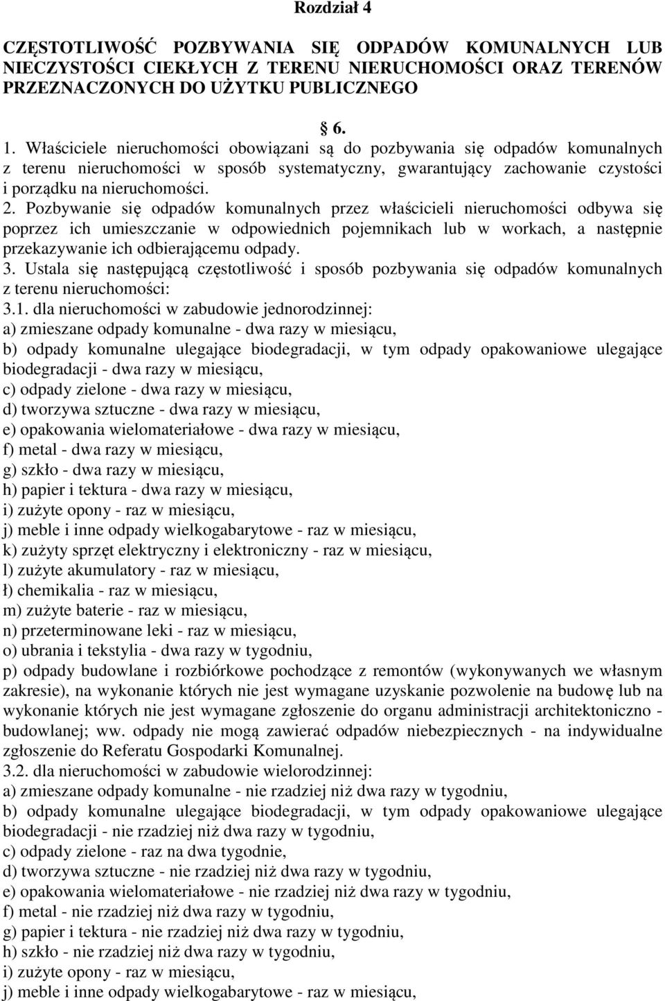 Pozbywanie się odpadów komunalnych przez właścicieli nieruchomości odbywa się poprzez ich umieszczanie w odpowiednich pojemnikach lub w workach, a następnie przekazywanie ich odbierającemu odpady. 3.