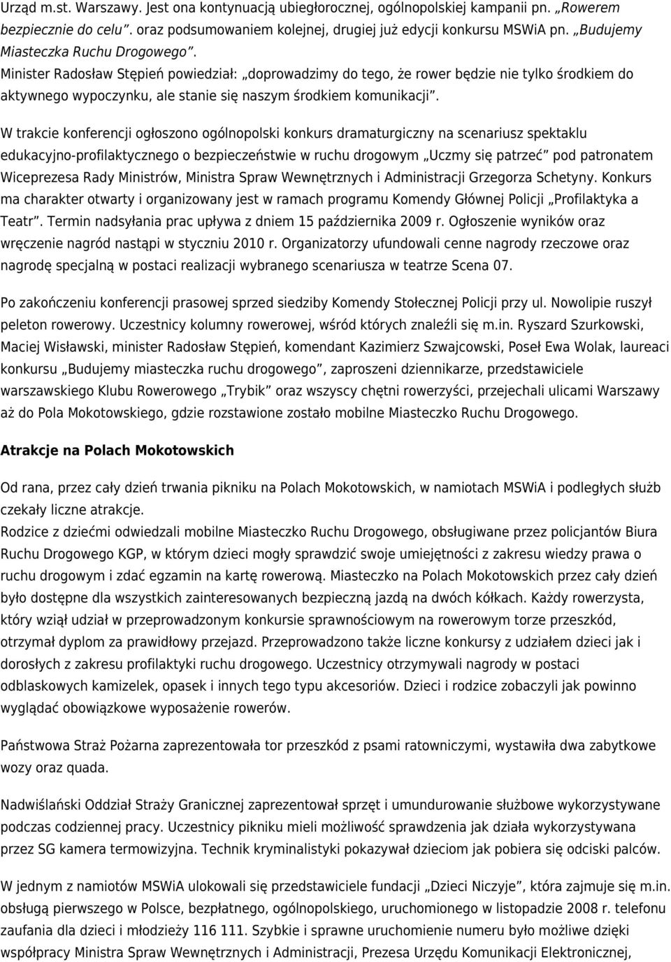 W trakcie konferencji ogłoszono ogólnopolski konkurs dramaturgiczny na scenariusz spektaklu edukacyjno-profilaktycznego o bezpieczeństwie w ruchu drogowym Uczmy się patrzeć pod patronatem Wiceprezesa