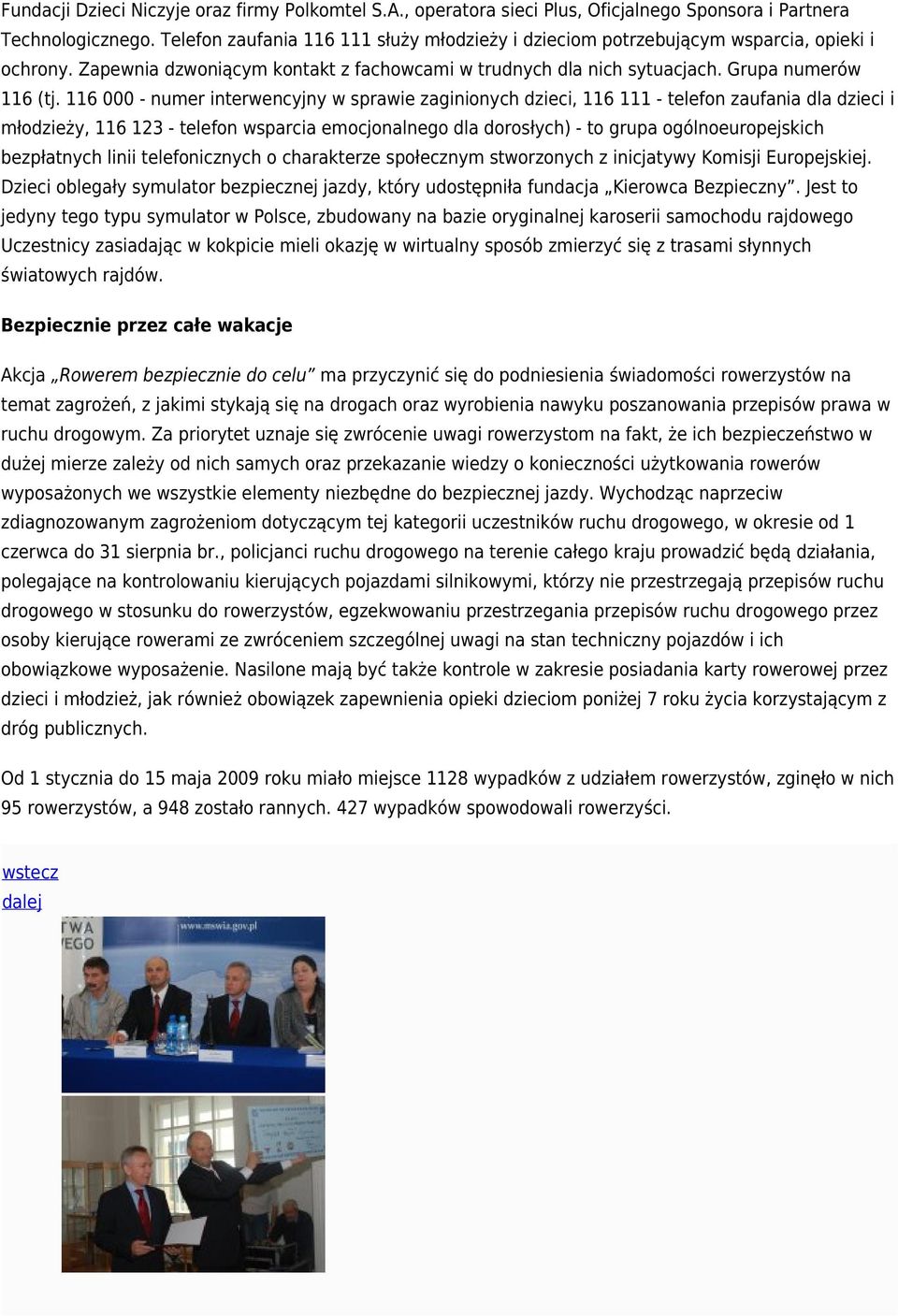 116 000 - numer interwencyjny w sprawie zaginionych dzieci, 116 111 - telefon zaufania dla dzieci i młodzieży, 116 123 - telefon wsparcia emocjonalnego dla dorosłych) - to grupa ogólnoeuropejskich