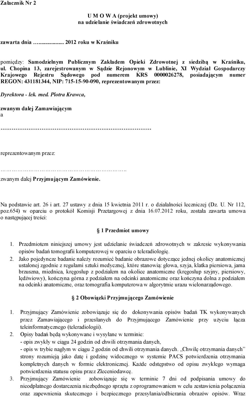 reprezentowanym przez: Dyrektora - lek. med. Piotra Krawca, zwanym dalej Zamawiającym a reprezentowanym przez:.. zwanym dalej Przyjmującym Zamówienie. Na podstawie art. 26 i art.