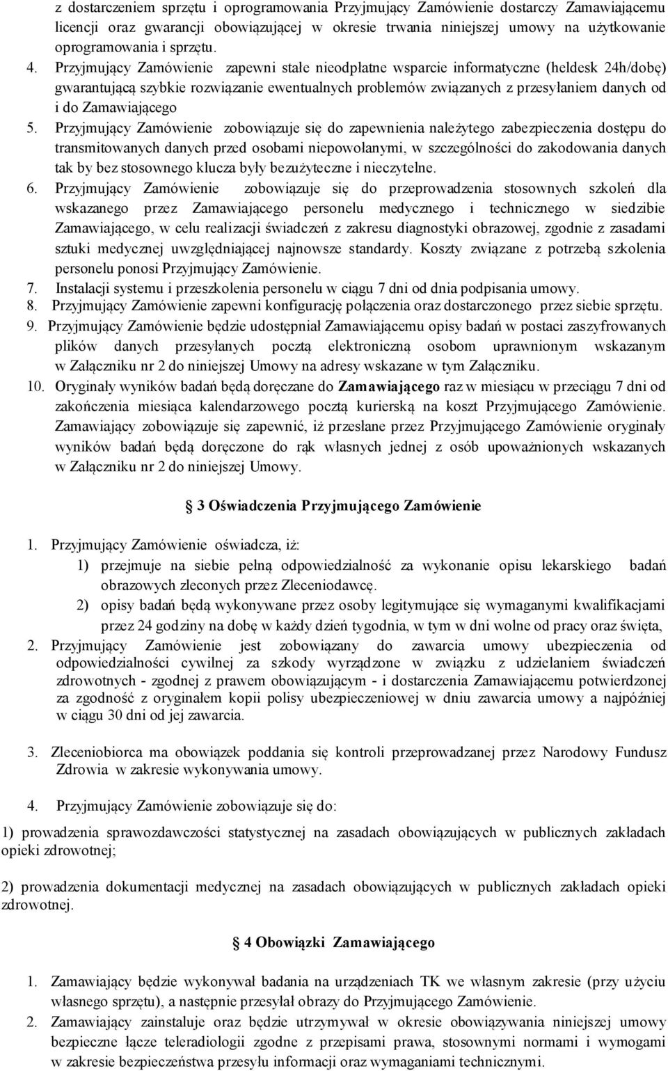 Przyjmujący Zamówienie zapewni stałe nieodpłatne wsparcie informatyczne (heldesk 24h/dobę) gwarantującą szybkie rozwiązanie ewentualnych problemów związanych z przesyłaniem danych od i do