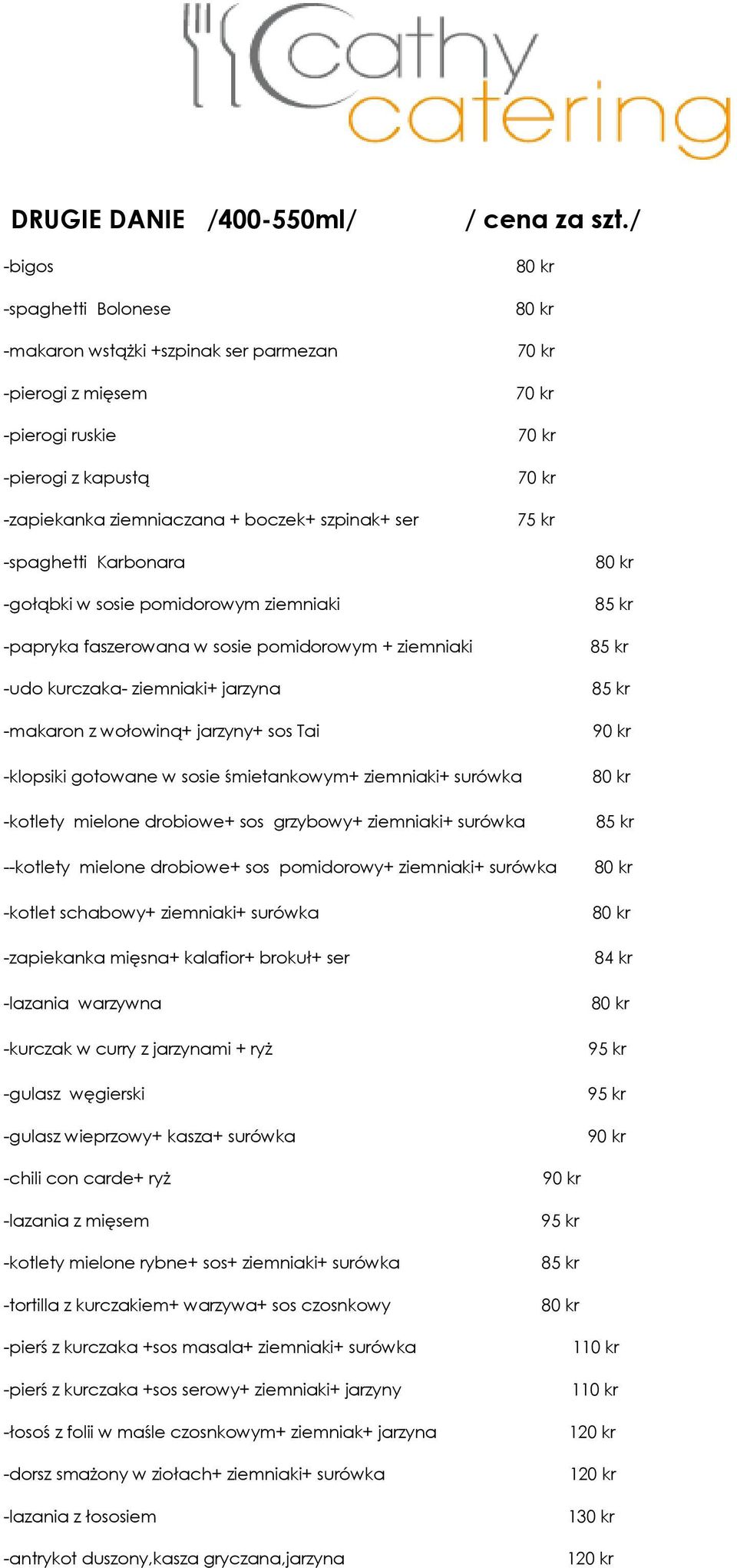 / 75 kr -papryka faszerowana w sosie pomidorowym + ziemniaki -udo kurczaka- ziemniaki+ jarzyna -makaron z wołowiną+ jarzyny+ sos Tai -klopsiki gotowane w sosie śmietankowym+ ziemniaki+ surówka