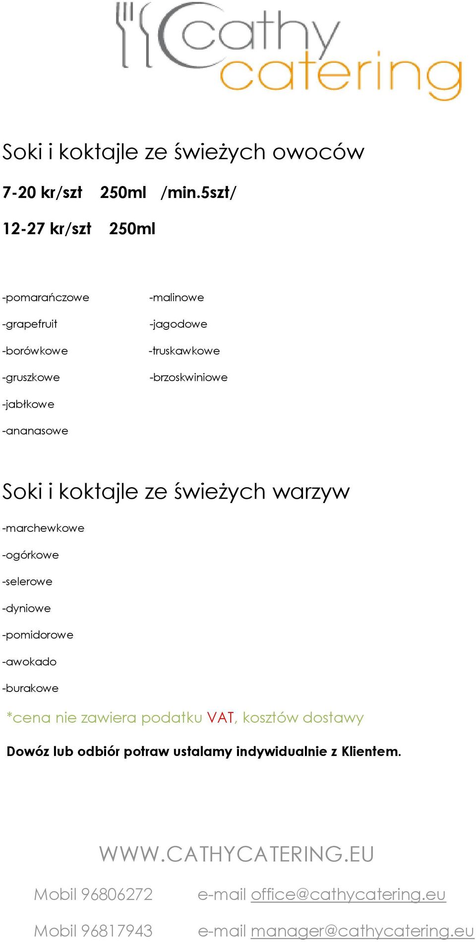 -ananasowe Soki i koktajle ze świeżych warzyw -marchewkowe -ogórkowe -selerowe -dyniowe -pomidorowe -awokado -burakowe *cena nie