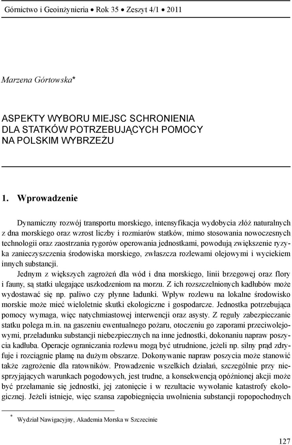 zaostrzania rygorów operowania jednostkami, powodują zwiększenie ryzyka zanieczyszczenia środowiska morskiego, zwłaszcza rozlewami olejowymi i wyciekiem innych substancji.