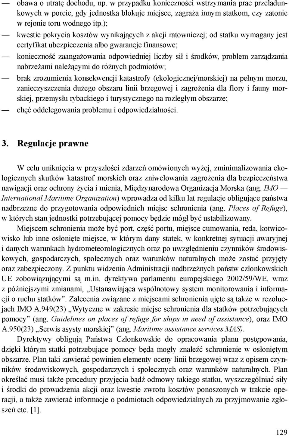 problem zarządzania nabrzeżami należącymi do różnych podmiotów; brak zrozumienia konsekwencji katastrofy (ekologicznej/morskiej) na pełnym morzu, zanieczyszczenia dużego obszaru linii brzegowej i