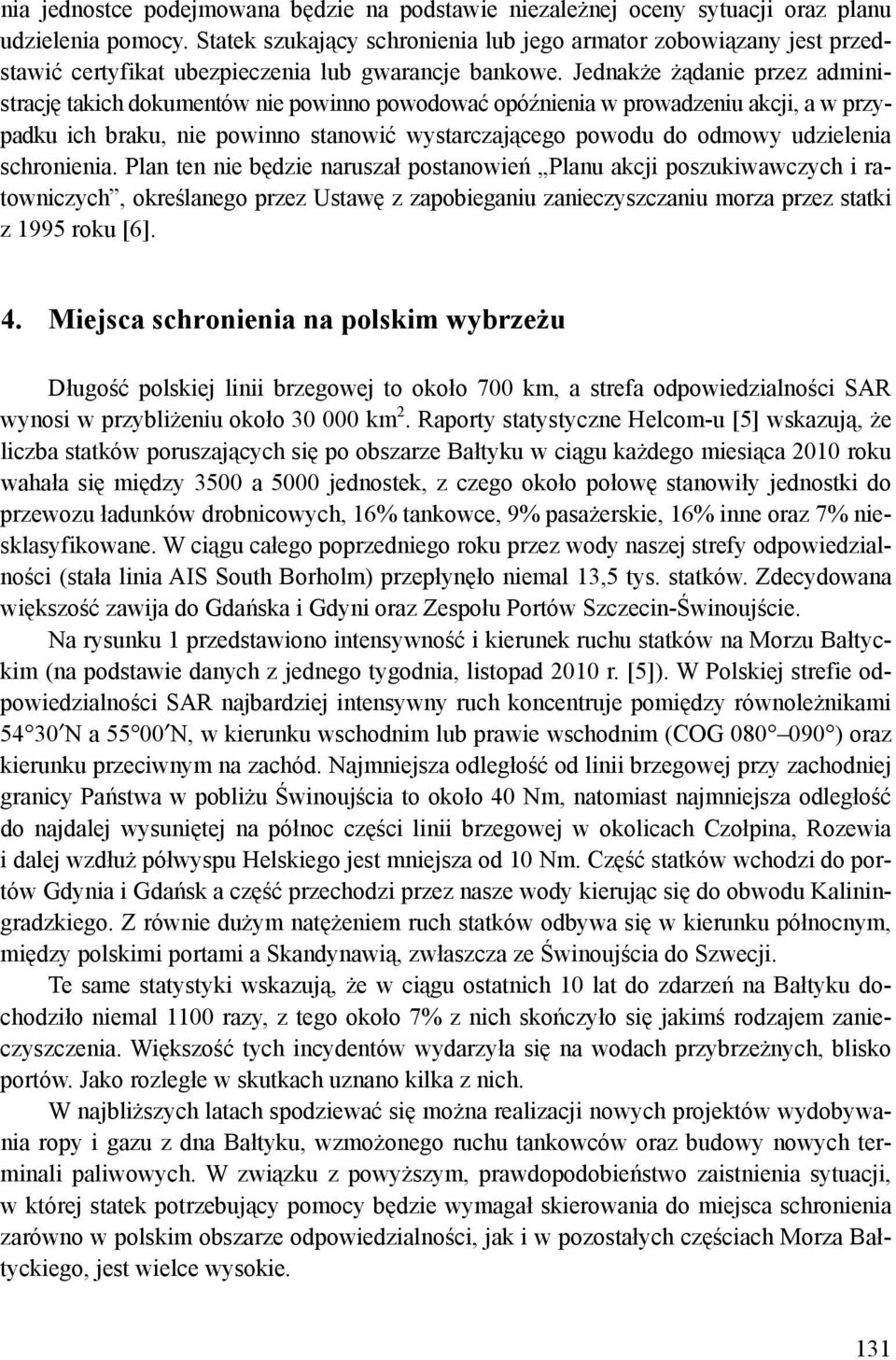 Jednakże żądanie przez administrację takich dokumentów nie powinno powodować opóźnienia w prowadzeniu akcji, a w przypadku ich braku, nie powinno stanowić wystarczającego powodu do odmowy udzielenia