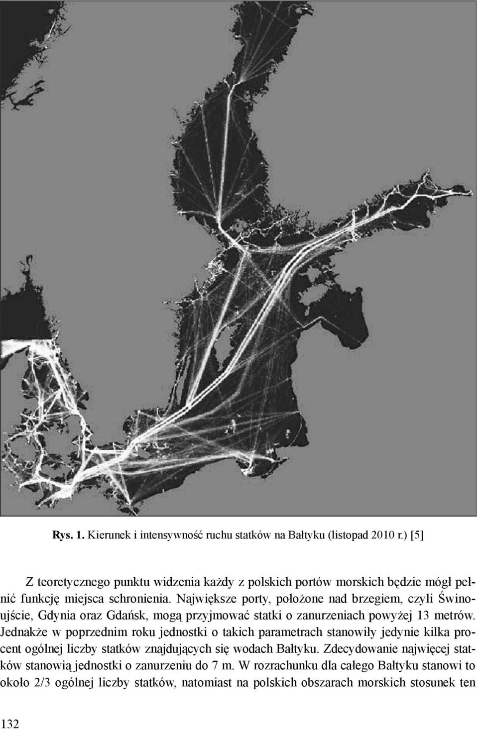 Największe porty, położone nad brzegiem, czyli Świnoujście, Gdynia oraz Gdańsk, mogą przyjmować statki o zanurzeniach powyżej 13 metrów.