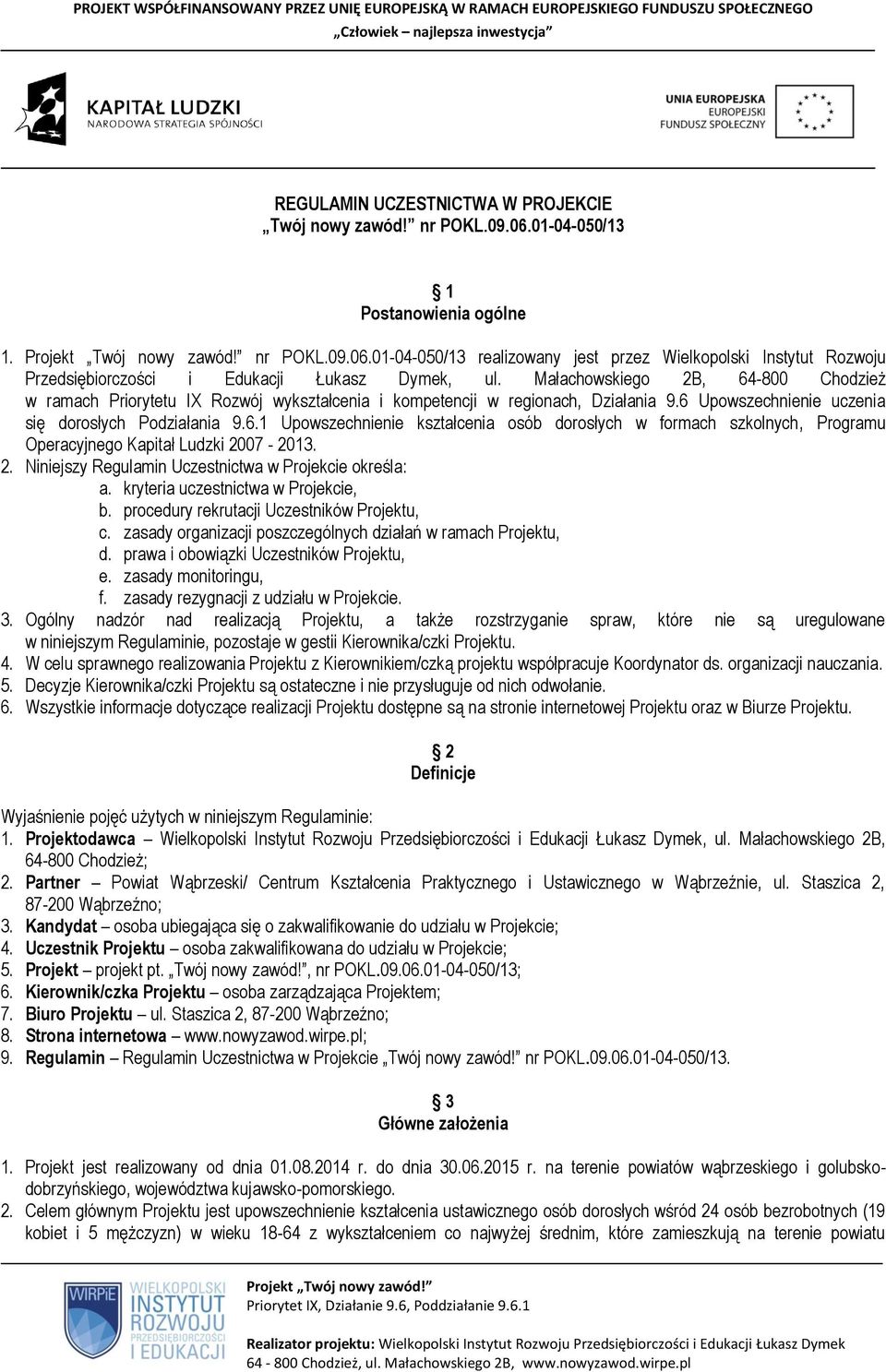 2. Niniejszy Regulamin Uczestnictwa w Projekcie określa: a. kryteria uczestnictwa w Projekcie, b. procedury rekrutacji Uczestników Projektu, c.