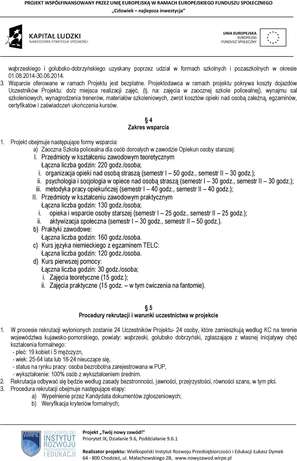 na: zajęcia w zaocznej szkole policealnej), wynajmu sal szkoleniowych, wynagrodzenia trenerów, materiałów szkoleniowych, zwrot kosztów opieki nad osobą zależną, egzaminów, certyfikatów i zaświadczeń