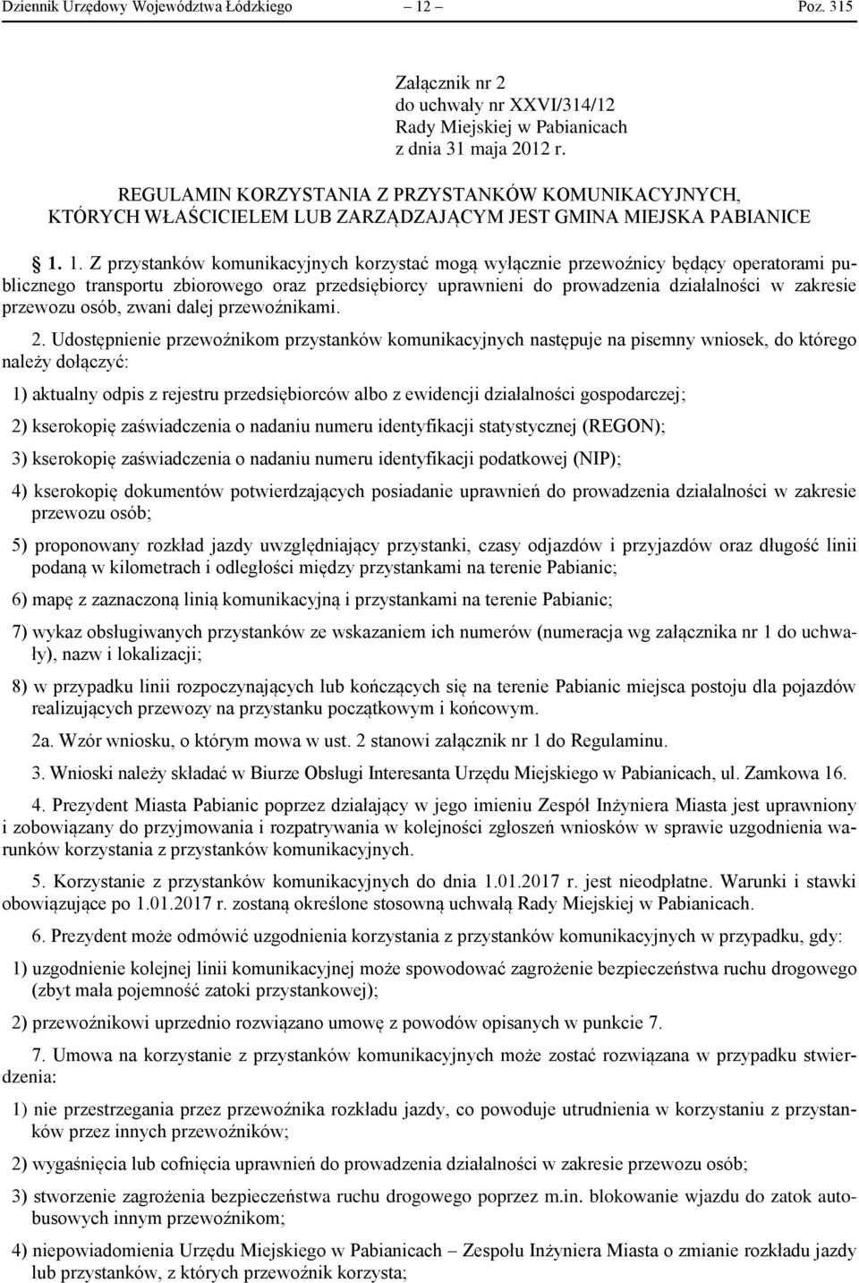 . Z przystanków komunikacyjnych korzystać mogą wyłącznie przewoźnicy będący operatorami publicznego transportu zbiorowego oraz przedsiębiorcy uprawnieni do prowadzenia działalności w zakresie