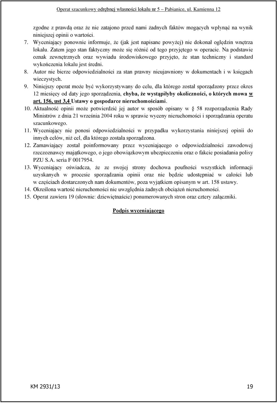 Na podstawie oznak zewnętrznych oraz wywiadu środowiskowego przyjęto, że stan techniczny i standard wykończenia lokalu jest średni. 8.