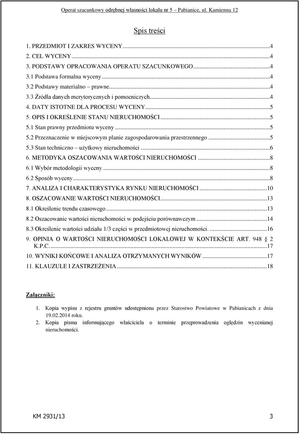 ..6 6. METODYKA OSZACOWANIA WARTOŚCI NIERUCHOMOŚCI...8 6.1 Wybór metodologii wyceny...8 6.2 Sposób wyceny...8 7. ANALIZA I CHARAKTERYSTYKA RYNKU NIERUCHOMOŚCI...10 8.