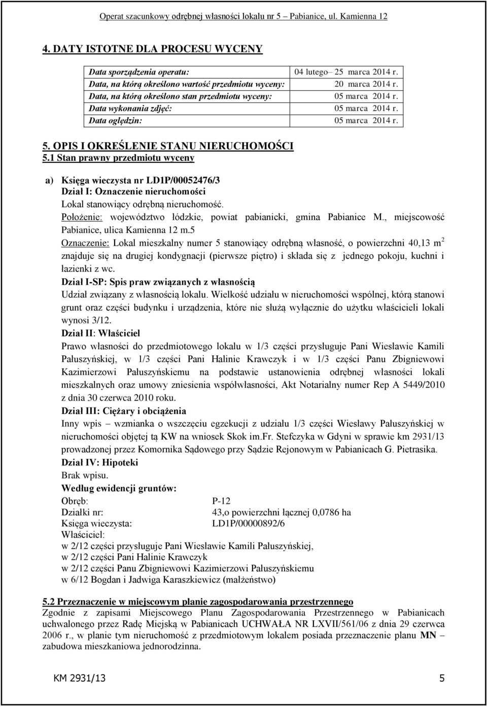 1 Stan prawny przedmiotu wyceny a) Księga wieczysta nr LD1P/00052476/3 Dział I: Oznaczenie nieruchomości Lokal stanowiący odrębną nieruchomość.