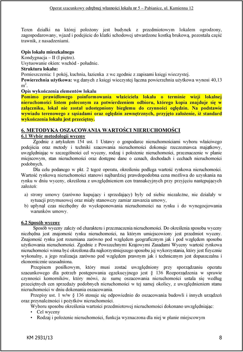 Struktura lokalu: Pomieszczenia: 1 pokój, kuchnia, łazienka z wc zgodnie z zapisami księgi wieczystej.
