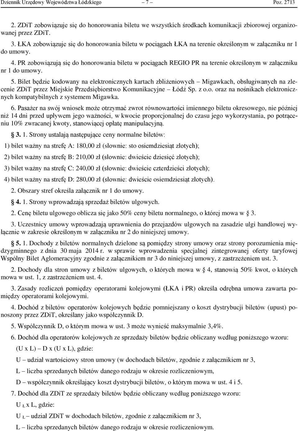 PR zobowiązują się do honorowania biletu w pociągach REGIO PR na terenie określonym w załączniku nr 1 do umowy. 5.