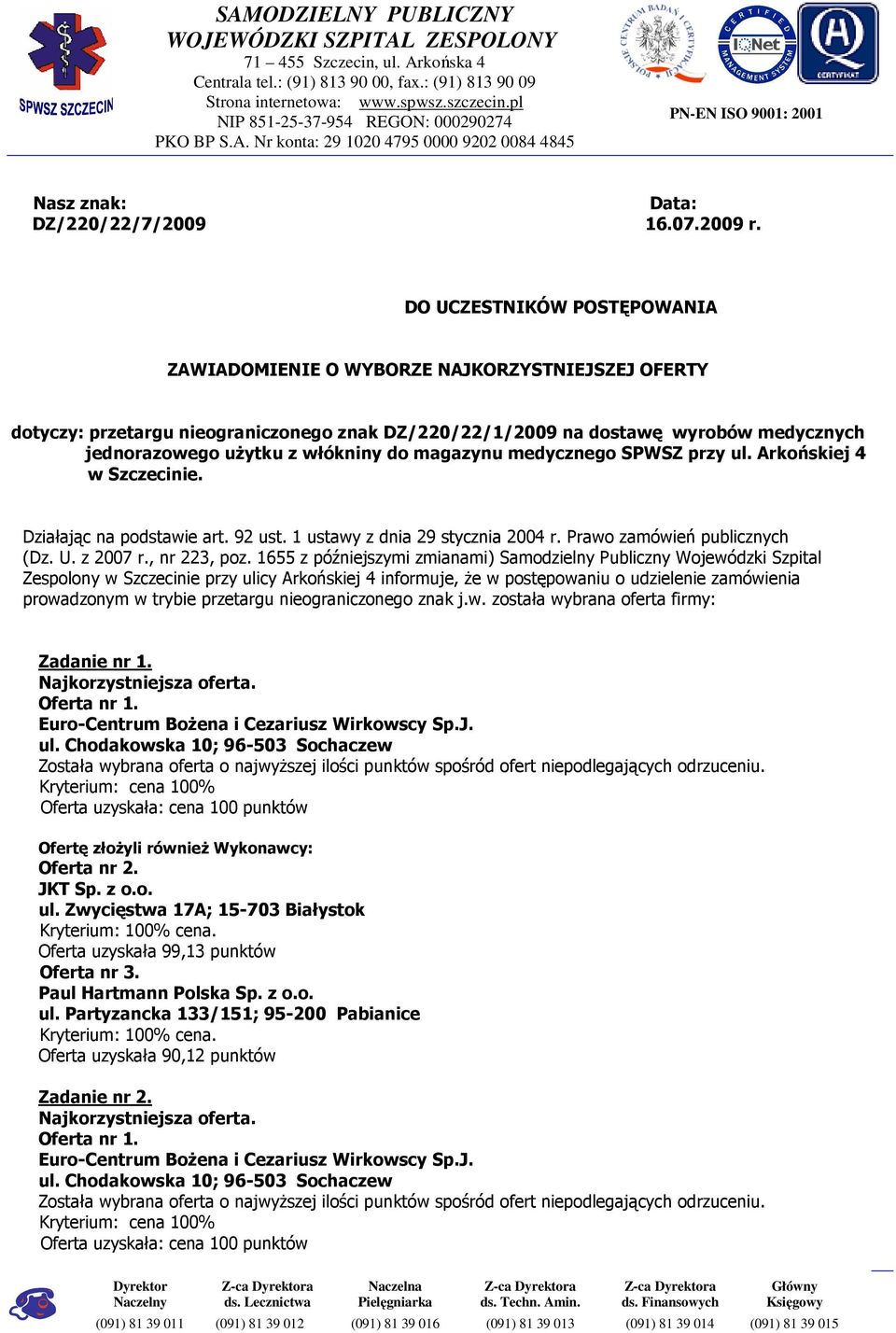 DO UCZESTNIKÓW POSTĘPOWANIA ZAWIADOMIENIE O WYBORZE NAJKORZYSTNIEJSZEJ OFERTY dotyczy: przetargu nieograniczonego znak DZ/220/22/1/2009 na dostawę wyrobów medycznych jednorazowego uŝytku z włókniny