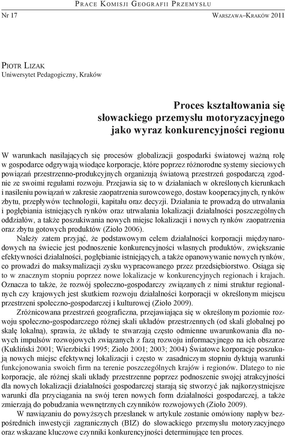 różnorodne systemy sieciowych powiązań przestrzenno-produkcyjnych organizują światową przestrzeń gospodarczą zgodnie ze swoimi regułami rozwoju.